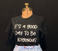 ITS A GOOD DAY TO BE INDIGENOUS TEE